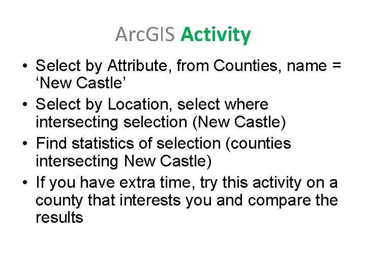 Arc. GIS Activity • Select by Attribute, from Counties, name = ‘New Castle’ •