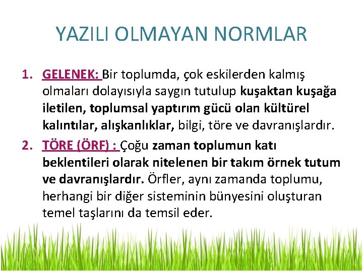 YAZILI OLMAYAN NORMLAR 1. GELENEK: Bir toplumda, çok eskilerden kalmış olmaları dolayısıyla saygın tutulup