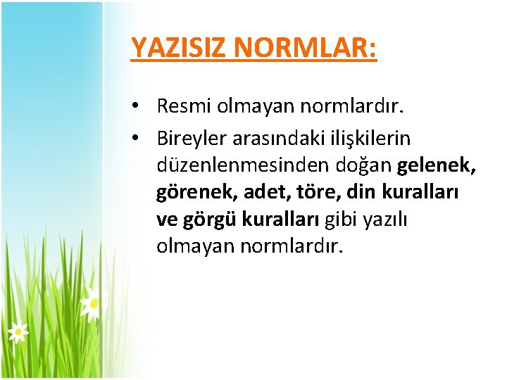 YAZISIZ NORMLAR: • Resmi olmayan normlardır. • Bireyler arasındaki ilişkilerin düzenlenmesinden doğan gelenek, görenek,