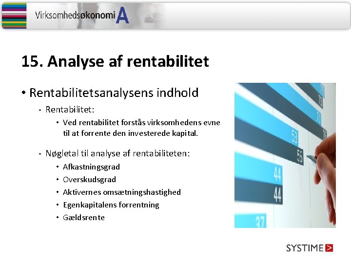 15. Analyse af rentabilitet • Rentabilitetsanalysens indhold - Rentabilitet: • Ved rentabilitet forstås virksomhedens