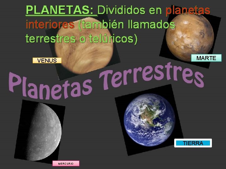 PLANETAS: Divididos en planetas interiores (también llamados terrestres o telúricos) MARTE VENUS TIERRA MERCURIO