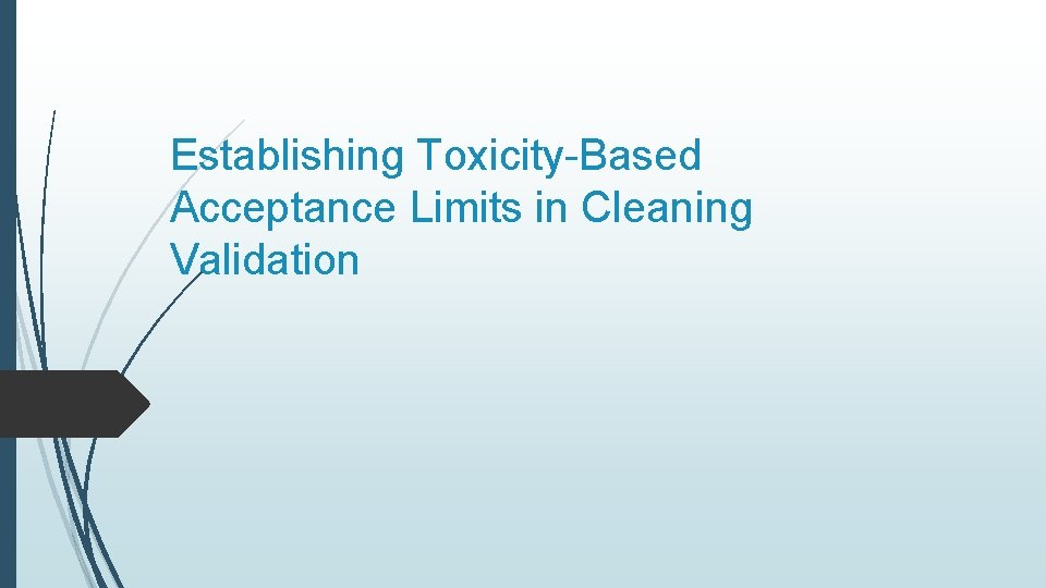 Establishing Toxicity-Based Acceptance Limits in Cleaning Validation Establishing Toxicity-Based Acceptance Limits in Cleaning Validation