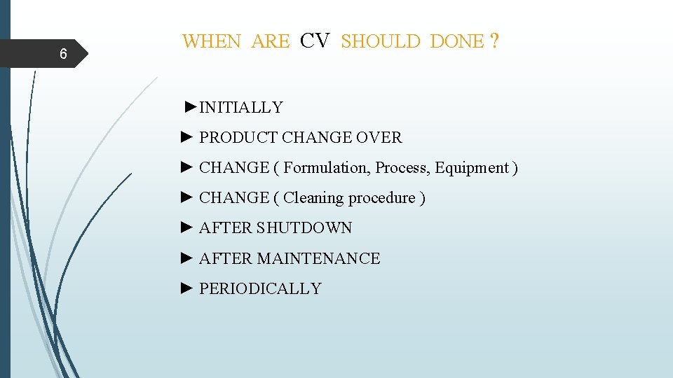 6 WHEN ARE CV SHOULD DONE ? ►INITIALLY ► PRODUCT CHANGE OVER ► CHANGE 6 WHEN ARE CV SHOULD DONE ? ►INITIALLY ► PRODUCT CHANGE OVER ► CHANGE