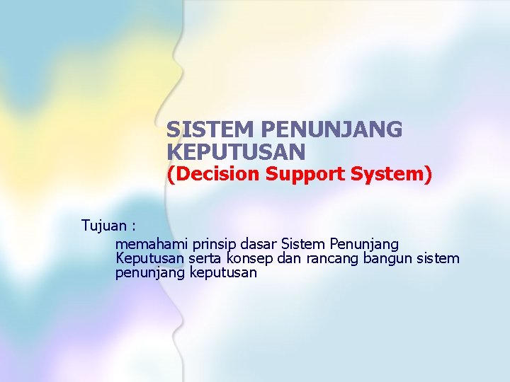 SISTEM PENUNJANG KEPUTUSAN (Decision Support System) Tujuan : memahami prinsip dasar Sistem Penunjang Keputusan