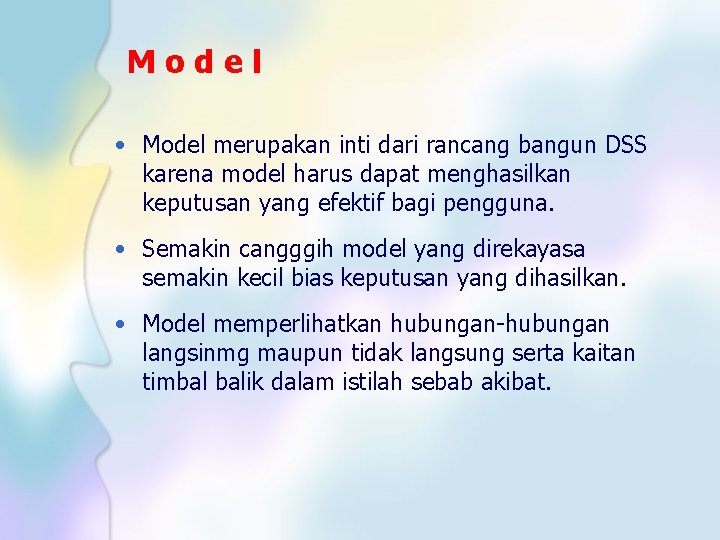 Model • Model merupakan inti dari rancang bangun DSS karena model harus dapat menghasilkan