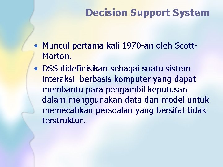 Decision Support System • Muncul pertama kali 1970 -an oleh Scott. Morton. • DSS