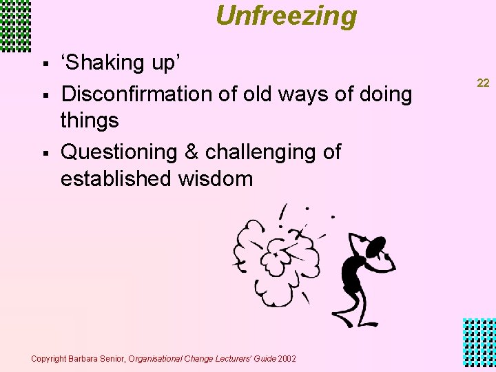 Unfreezing § § § ‘Shaking up’ Disconfirmation of old ways of doing things Questioning Unfreezing § § § ‘Shaking up’ Disconfirmation of old ways of doing things Questioning