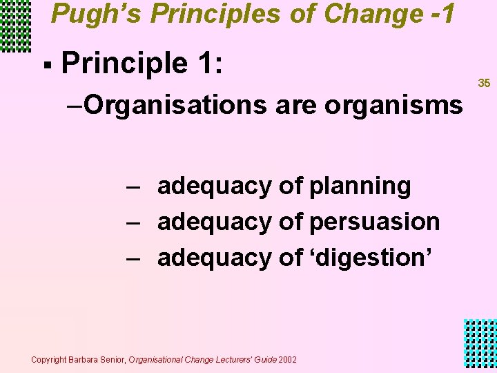 Pugh’s Principles of Change -1 § Principle 1: –Organisations are organisms – adequacy of Pugh’s Principles of Change -1 § Principle 1: –Organisations are organisms – adequacy of