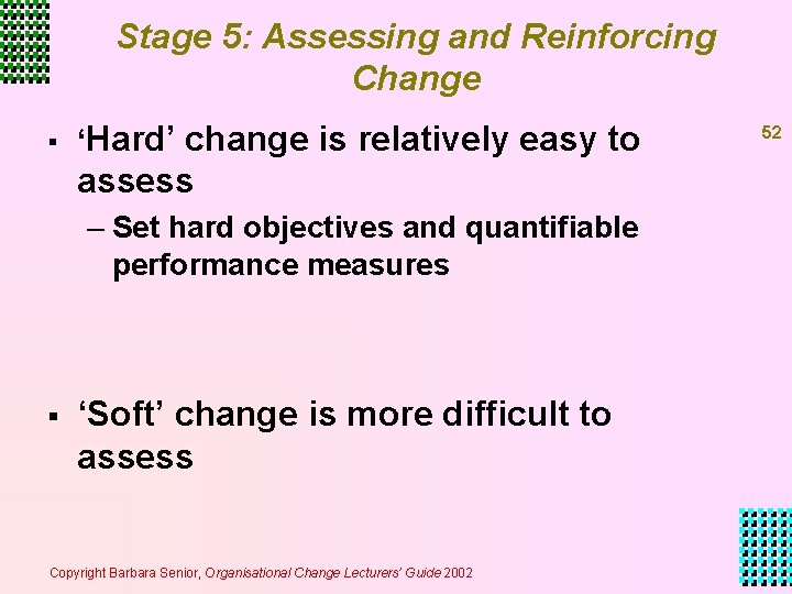 Stage 5: Assessing and Reinforcing Change § ‘Hard’ change is relatively easy to assess Stage 5: Assessing and Reinforcing Change § ‘Hard’ change is relatively easy to assess