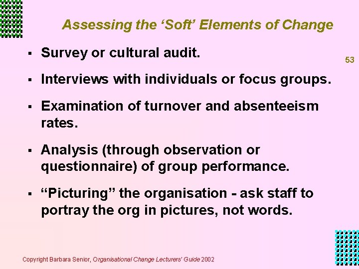 Assessing the ‘Soft’ Elements of Change § Survey or cultural audit. § Interviews with Assessing the ‘Soft’ Elements of Change § Survey or cultural audit. § Interviews with