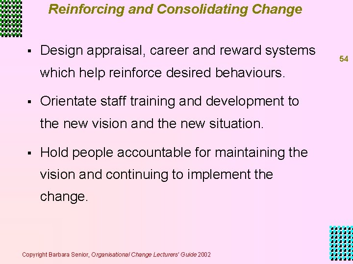 Reinforcing and Consolidating Change § Design appraisal, career and reward systems which help reinforce Reinforcing and Consolidating Change § Design appraisal, career and reward systems which help reinforce