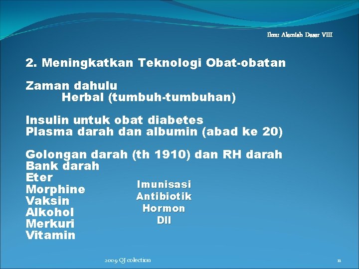 Ilmu Alamiah Dasar VIII 2. Meningkatkan Teknologi Obat-obatan Zaman dahulu Herbal (tumbuh-tumbuhan) Insulin untuk