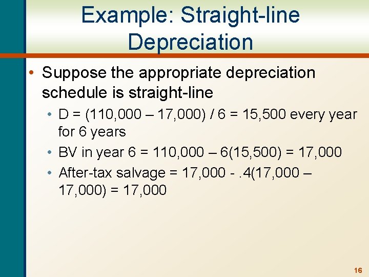 Example: Straight-line Depreciation • Suppose the appropriate depreciation schedule is straight-line • D =