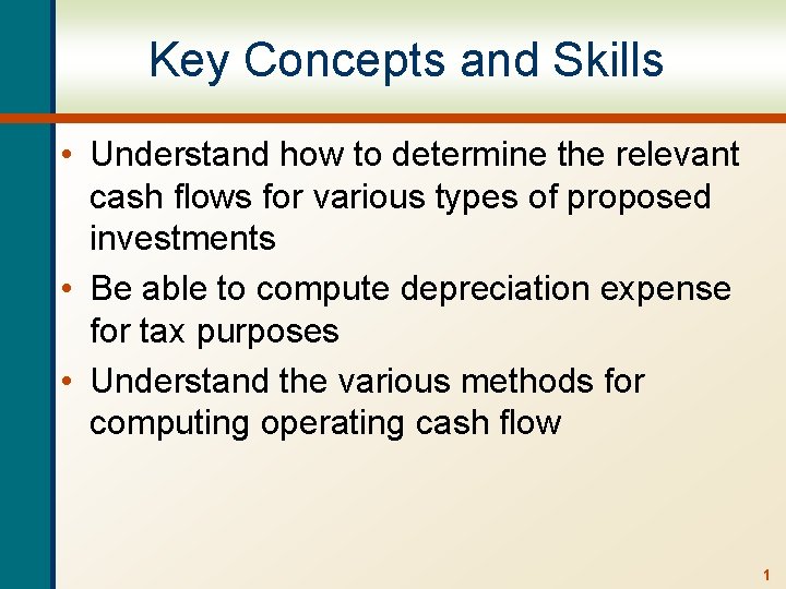 Key Concepts and Skills • Understand how to determine the relevant cash flows for