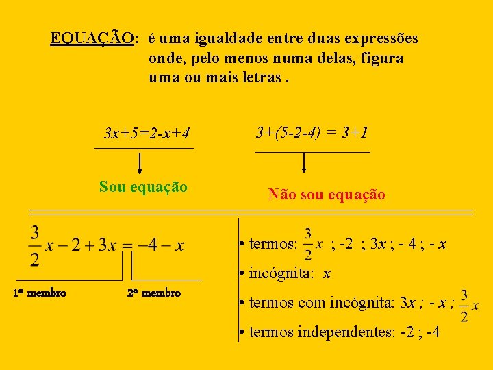 EQUAÇÃO: é uma igualdade entre duas expressões onde, pelo menos numa delas, figura uma