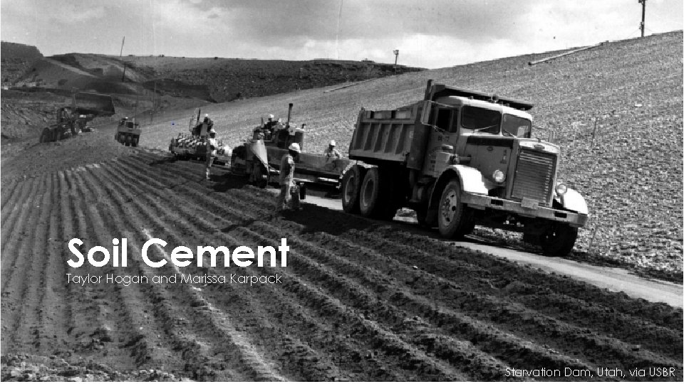 Soil Cement Taylor Hogan and Marissa Karpack Starvation Dam, Utah, via USBR 