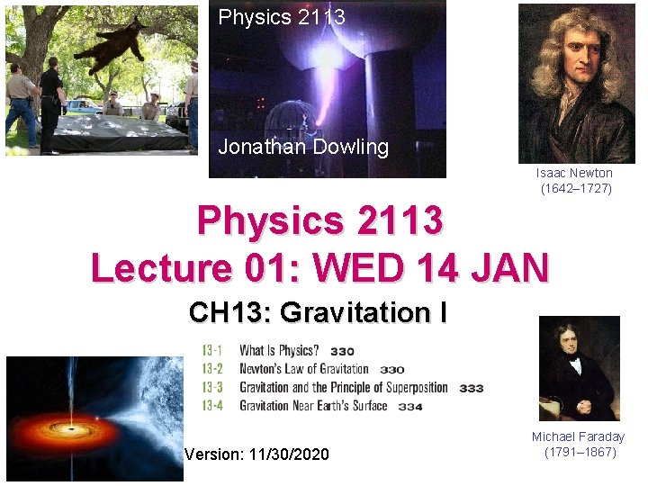 Physics 2113 Jonathan Dowling Isaac Newton (1642– 1727) Physics 2113 Lecture 01: WED 14