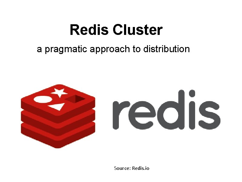 Redis Cluster a pragmatic approach to distribution Source: Redis. io 