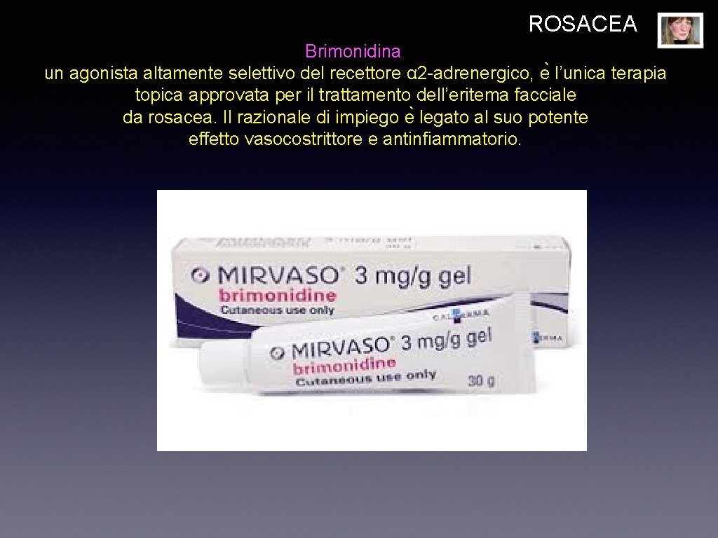 ROSACEA Brimonidina un agonista altamente selettivo del recettore α 2 -adrenergico, e l’unica terapia
