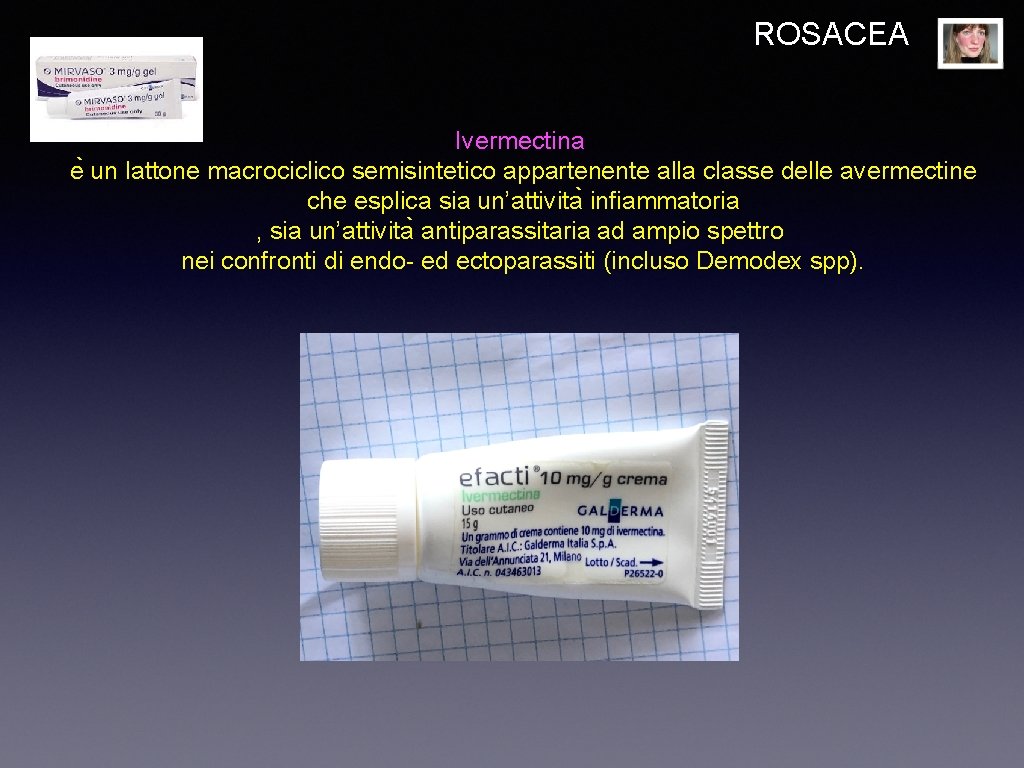 ROSACEA Ivermectina e un lattone macrociclico semisintetico appartenente alla classe delle avermectine che esplica