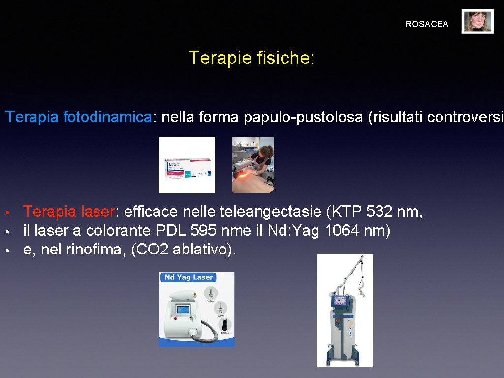 ROSACEA Terapie fisiche: Terapia fotodinamica: nella forma papulo-pustolosa (risultati controversi • • • Terapia