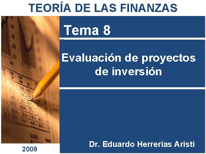 TEORÍA DE LAS FINANZAS Tema 8 Evaluación de proyectos de inversión 2009 Dr. Eduardo