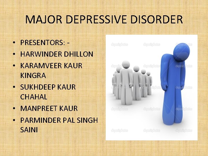 MAJOR DEPRESSIVE DISORDER • PRESENTORS: • HARWINDER DHILLON • KARAMVEER KAUR KINGRA • SUKHDEEP