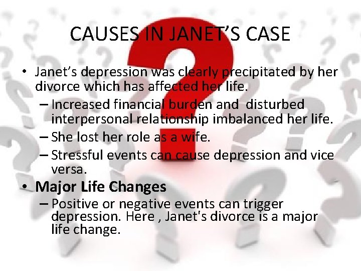 CAUSES IN JANET’S CASE • Janet’s depression was clearly precipitated by her divorce which