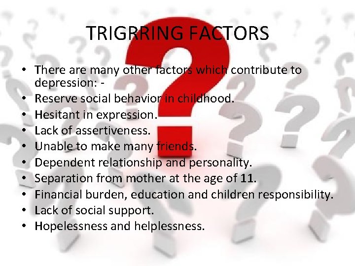 TRIGRRING FACTORS • There are many other factors which contribute to depression: • Reserve