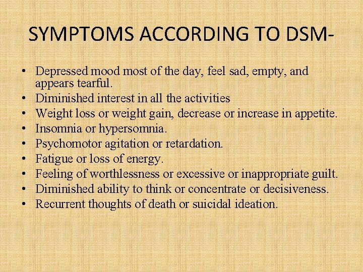 SYMPTOMS ACCORDING TO DSM • Depressed mood most of the day, feel sad, empty,