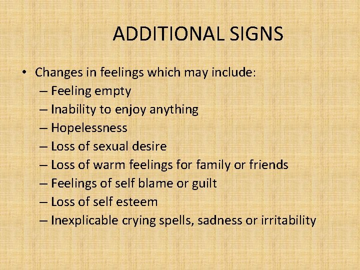 ADDITIONAL SIGNS • Changes in feelings which may include: – Feeling empty – Inability