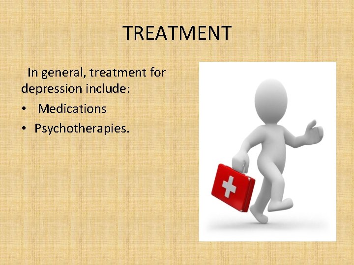 TREATMENT In general, treatment for depression include: • Medications • Psychotherapies. 