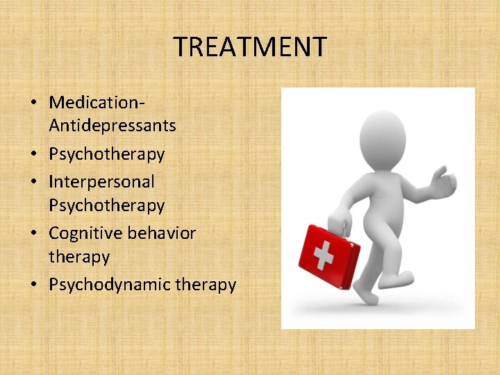 TREATMENT • Medication. Antidepressants • Psychotherapy • Interpersonal Psychotherapy • Cognitive behavior therapy •