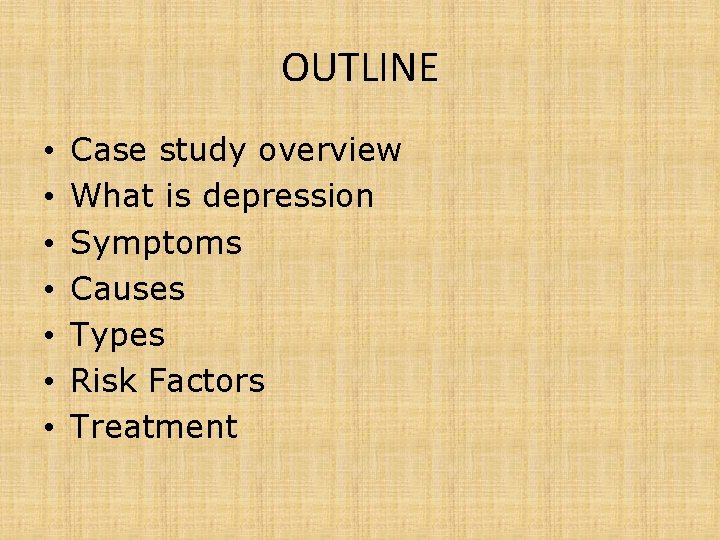 OUTLINE • • Case study overview What is depression Symptoms Causes Types Risk Factors