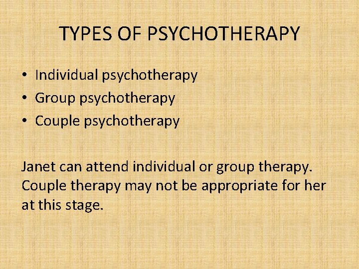 TYPES OF PSYCHOTHERAPY • Individual psychotherapy • Group psychotherapy • Couple psychotherapy Janet can