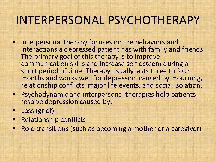 INTERPERSONAL PSYCHOTHERAPY • Interpersonal therapy focuses on the behaviors and interactions a depressed patient