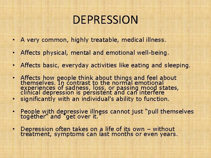 DEPRESSION • A very common, highly treatable, medical illness. • Affects physical, mental and