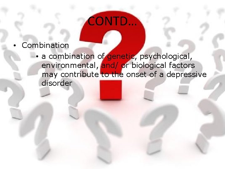 CONTD… • Combination • a combination of genetic, psychological, environmental, and/ or biological factors