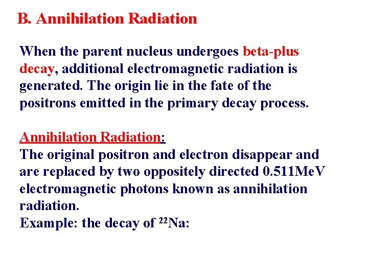 B. Annihilation Radiation When the parent nucleus undergoes beta-plus decay, additional electromagnetic radiation is