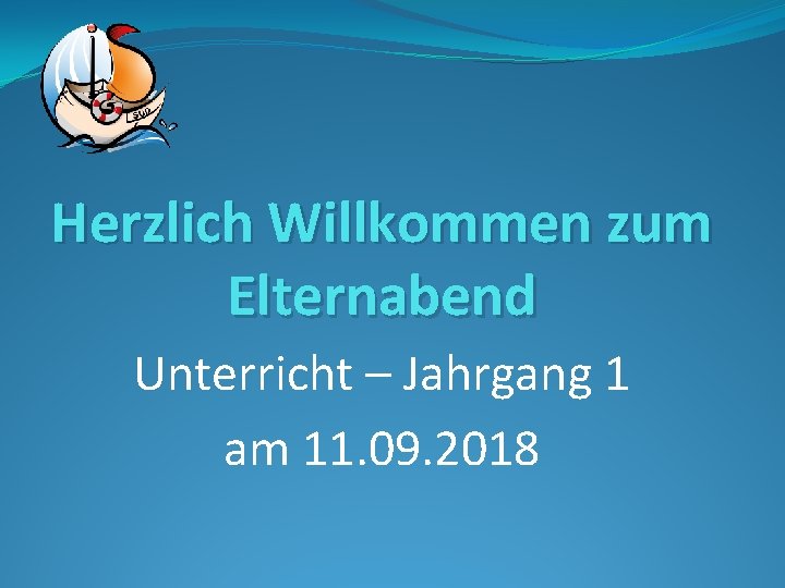 Herzlich Willkommen zum Elternabend Unterricht – Jahrgang 1 am 11. 09. 2018 