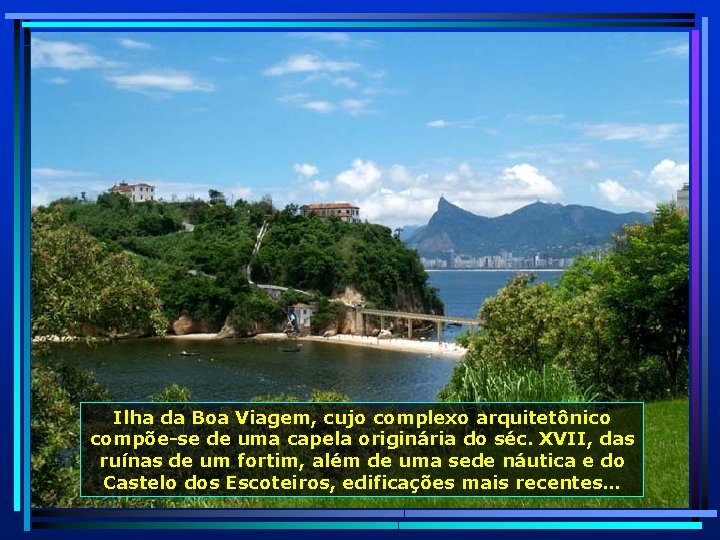 Ilha da Boa Viagem, cujo complexo arquitetônico compõe-se de uma capela originária do séc.