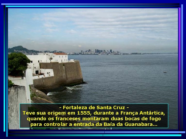 - Fortaleza de Santa Cruz - Teve sua origem em 1555, durante a França