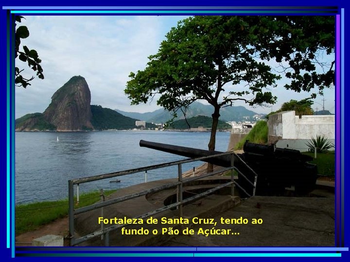 Fortaleza de Santa Cruz, tendo ao fundo o Pão de Açúcar… 