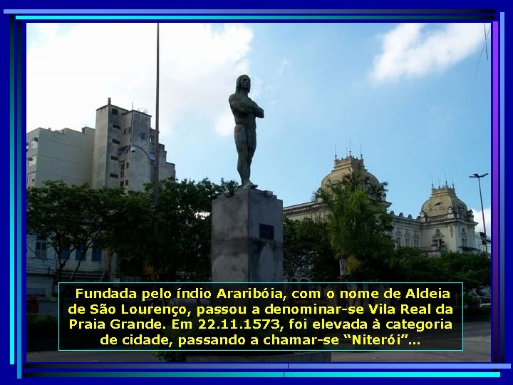  Fundada pelo índio Araribóia, com o nome de Aldeia de São Lourenço, passou