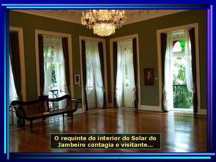 O requinte do interior do Solar do Jambeiro contagia o visitante… 