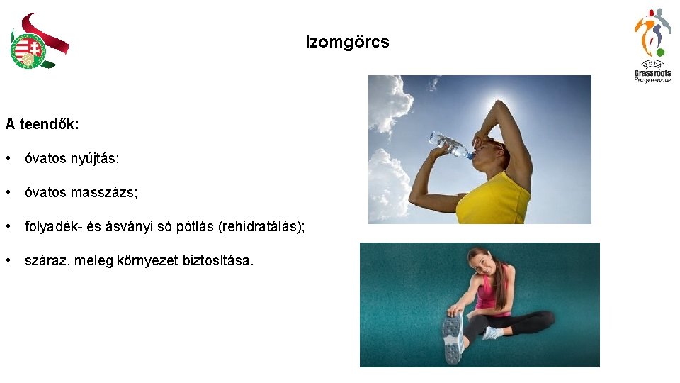 Izomgörcs A teendők: • óvatos nyújtás; • óvatos masszázs; • folyadék- és ásványi só Izomgörcs A teendők: • óvatos nyújtás; • óvatos masszázs; • folyadék- és ásványi só