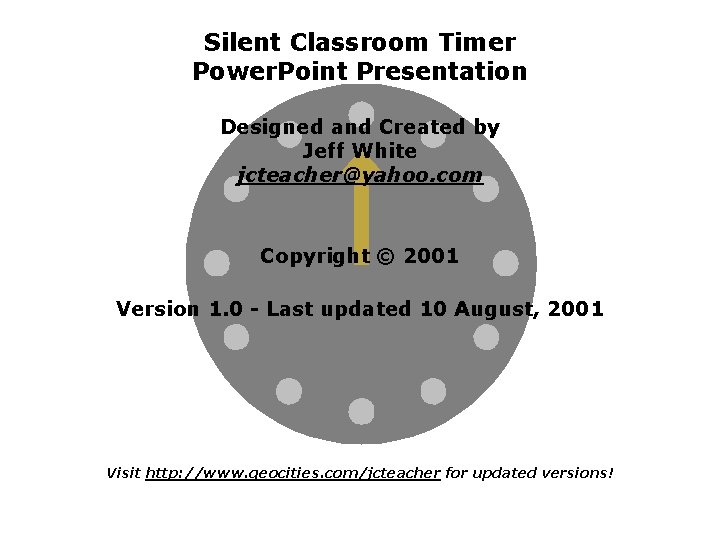 Silent Classroom Timer Power. Point Presentation Designed and Created by Jeff White jcteacher@yahoo. com