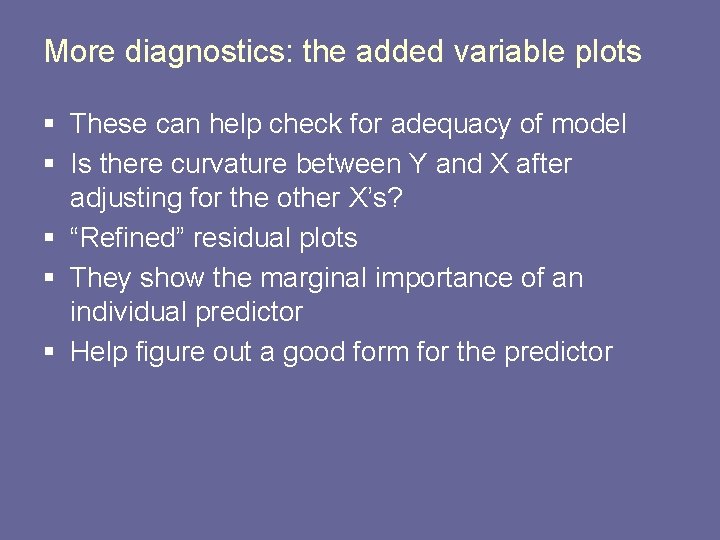 More diagnostics: the added variable plots § These can help check for adequacy of
