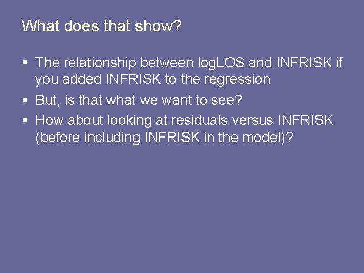 What does that show? § The relationship between log. LOS and INFRISK if you