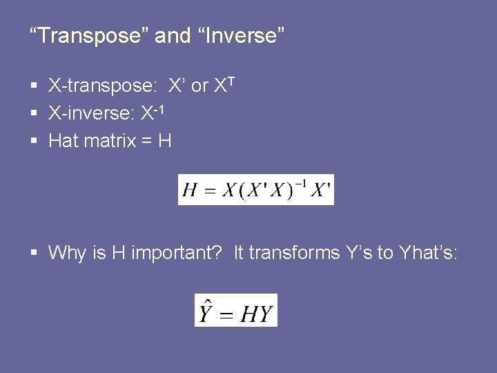 “Transpose” and “Inverse” § X-transpose: X’ or XT § X-inverse: X-1 § Hat matrix
